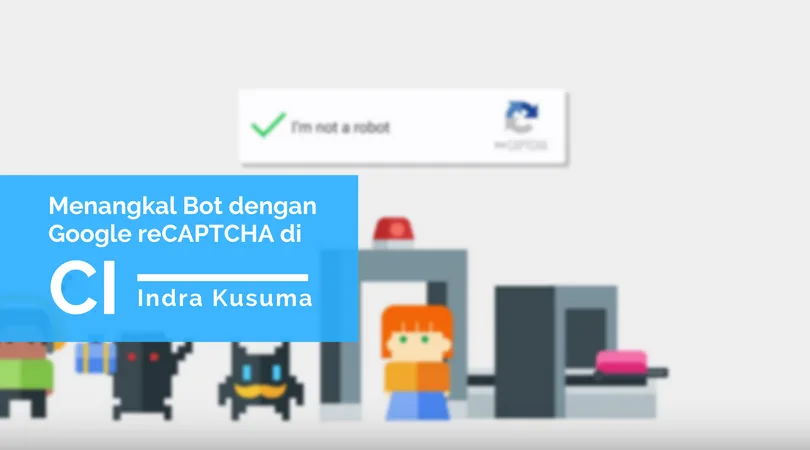 Cara Mudah Menangkal Bot Menggunakan Google reCAPTCHA di Codeigniter