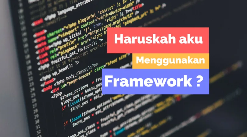 Haruskan Aku Menggunakan Framework dalam Pengembangan Software ?